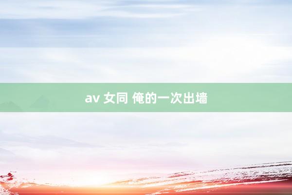 av 女同 俺的一次出墙